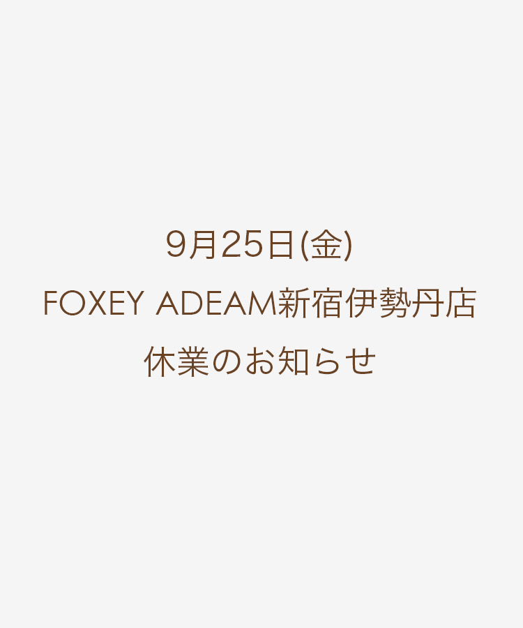 FOXEY ADEAM新宿伊勢丹店　9月25日(金)休業のお知らせ